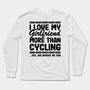 I Love My Girlfriend More Than Cycling Funny Cyclist Gift Biking Long Sleeve T-Shirt